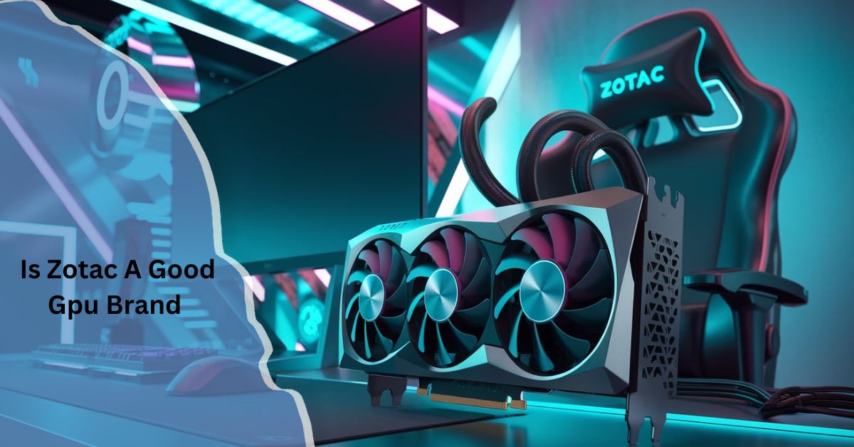 Is Zotac A Good Gpu Brand