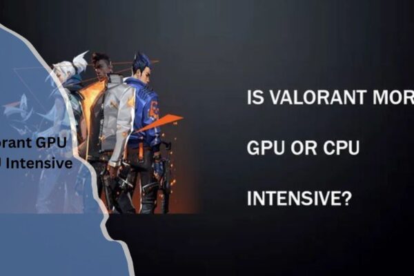 Is Valorant GPU or CPU Intensive