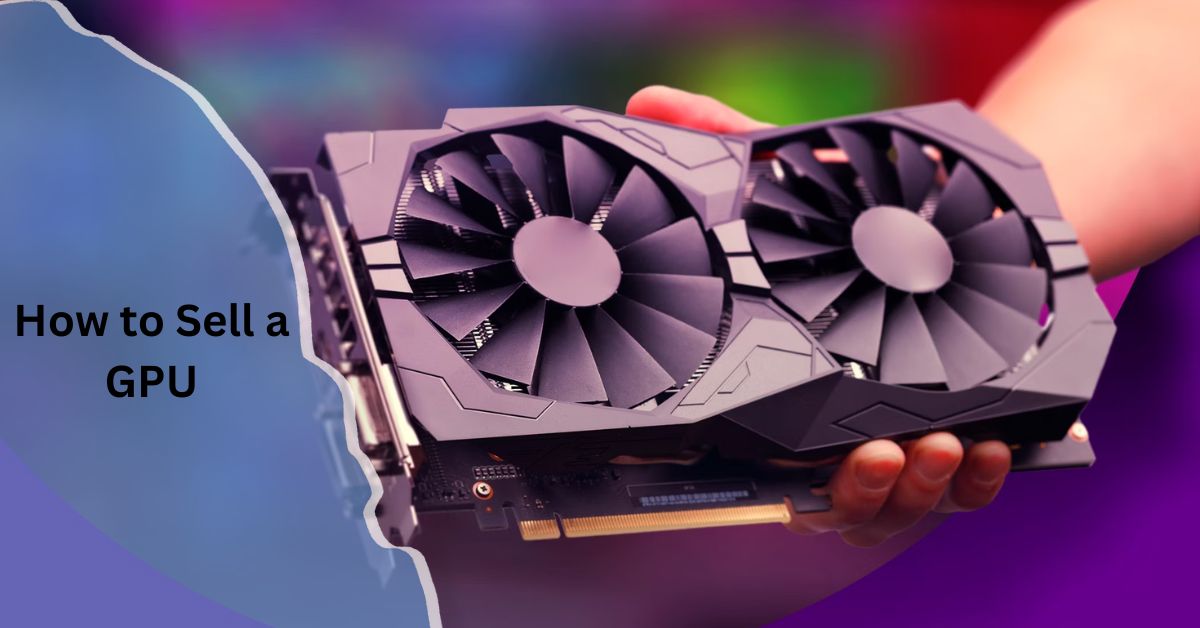 How to Sell a GPU