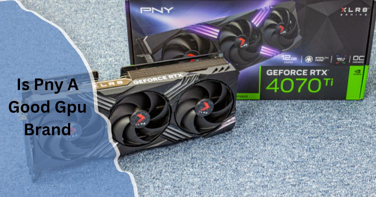 Is Pny A Good Gpu Brand