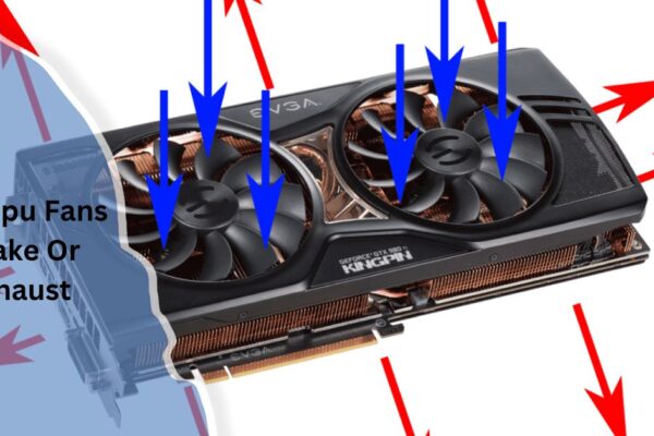 Are Gpu Fans Intake Or Exhaust