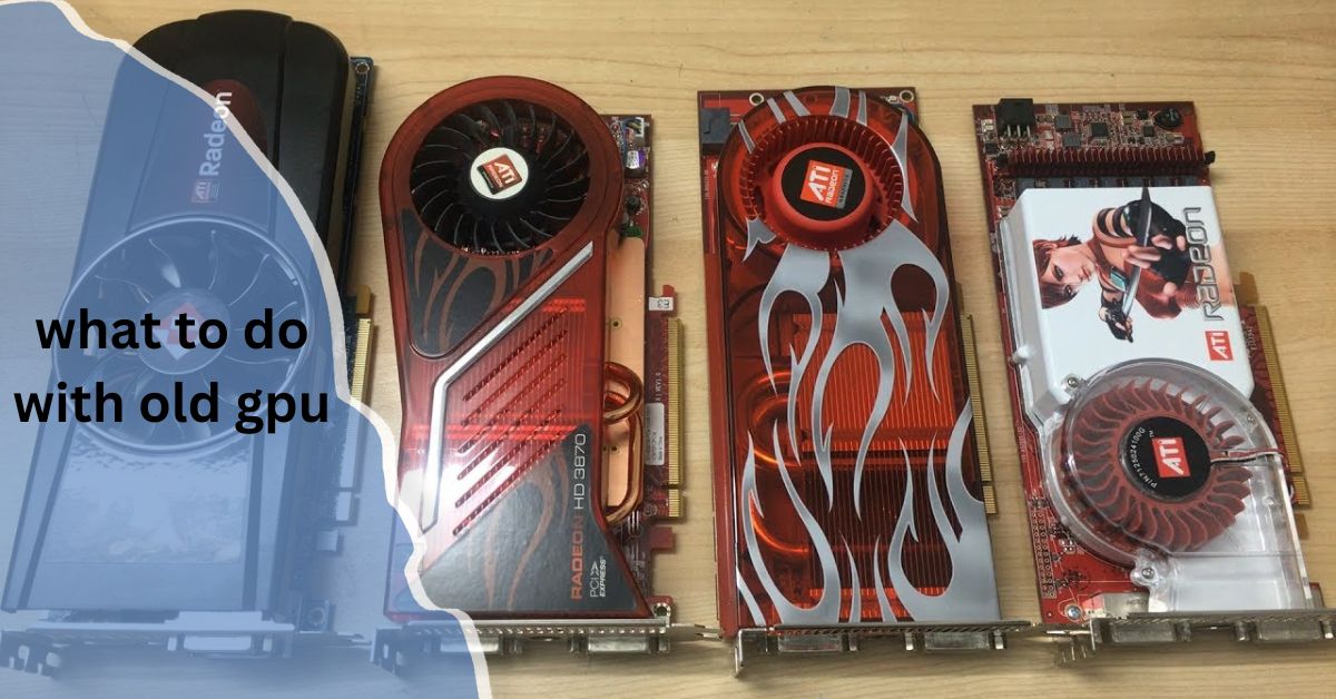 what to do with old gpu