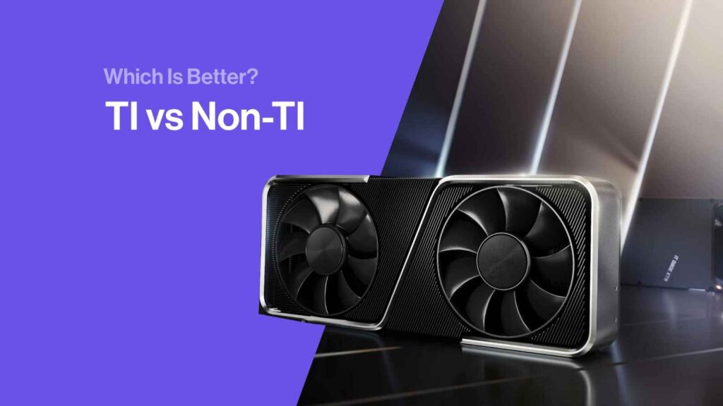 Ti vs. Non-Ti GPUs: Key Differences: